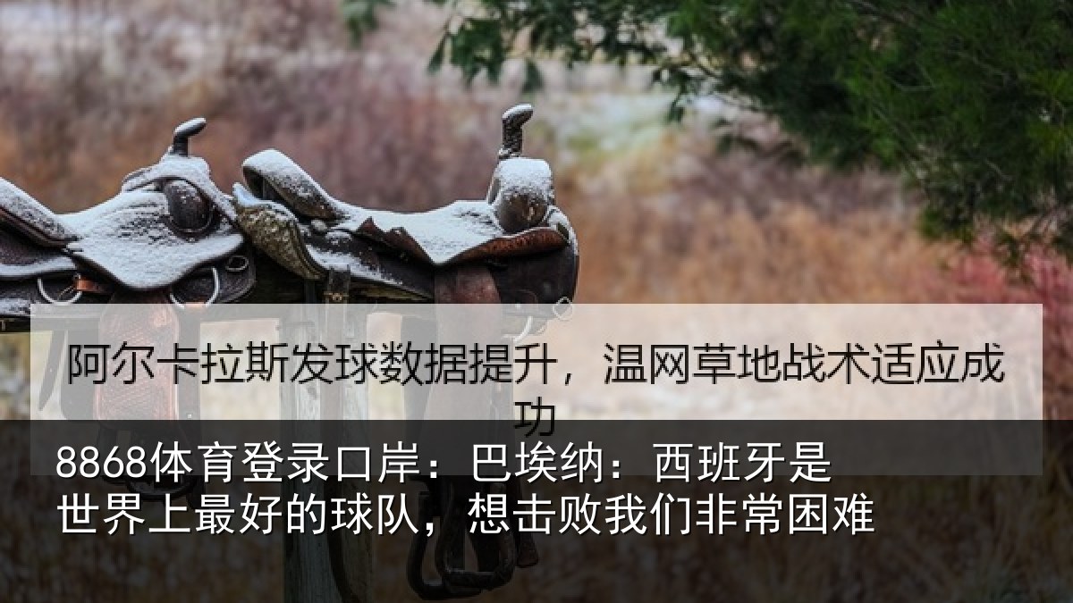 8868体育登录口岸:巴埃纳:西班牙相关情况队,想击败我们非常困难