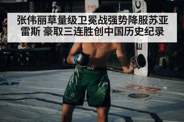 张伟丽草量级卫冕战强势降服苏亚雷斯 豪取三连胜创中国历史纪录
